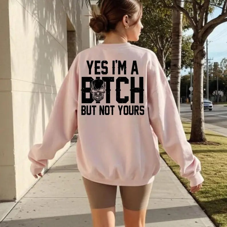 Yes I’m a B*tch But Not Yours Funny T-Shirt / Sweatshirt / Hoodie