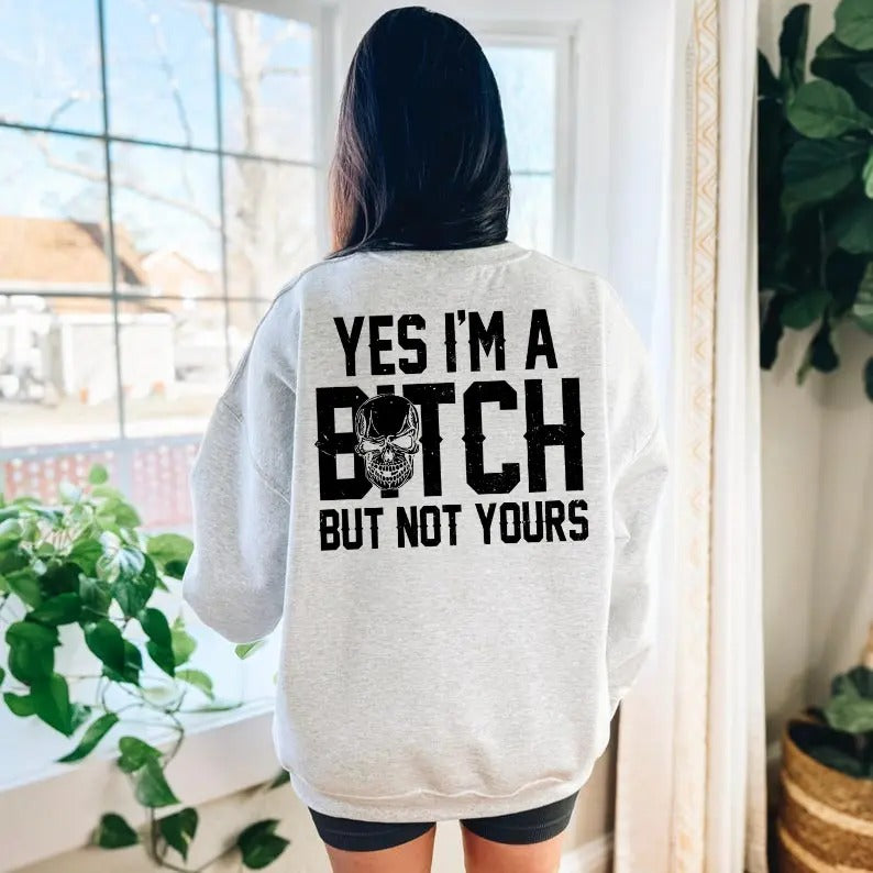 Yes I’m a B*tch But Not Yours Funny T-Shirt / Sweatshirt / Hoodie