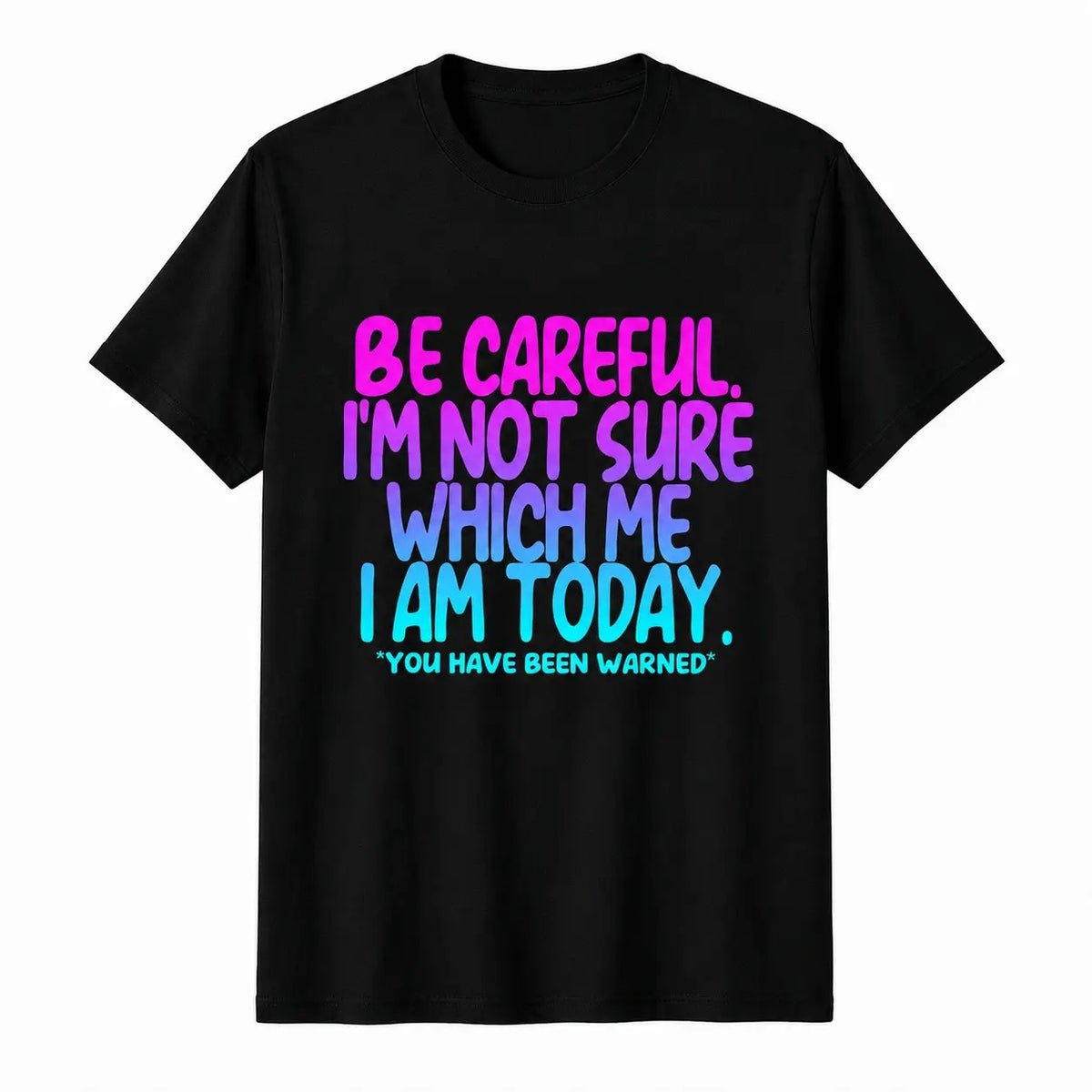 Be Careful I'm Not Sure Which Me I Am Today Sarcastic Quote T-Shirt / Sweatshirt / Hoodie