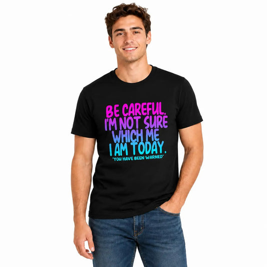 Be Careful I'm Not Sure Which Me I Am Today Sarcastic Quote T-Shirt / Sweatshirt / Hoodie