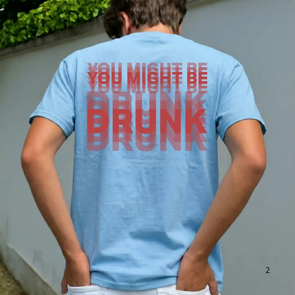 You Might Be Drunk Graphic T-Shirt / Sweatshirt / Hoodie