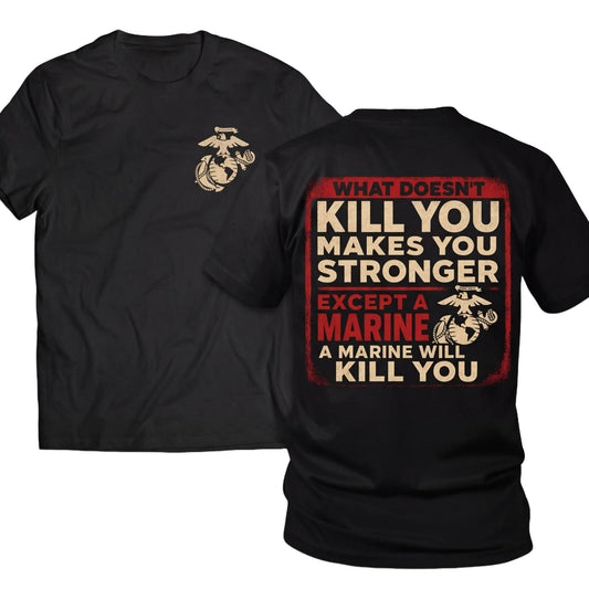 What Doesn't Kill You Makes You Stronger Except A Marine T-Shirt / Sweatshirt / Hoodie