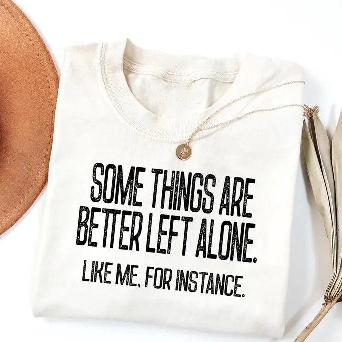 Some Things Are Better Left Alone T-Shirt / Sweatshirt / Hoodie