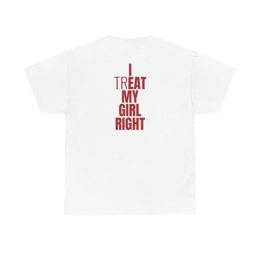 I Treat My Girl Right Romantic Couple Love T-Shirt / Sweatshirt / Hoodie