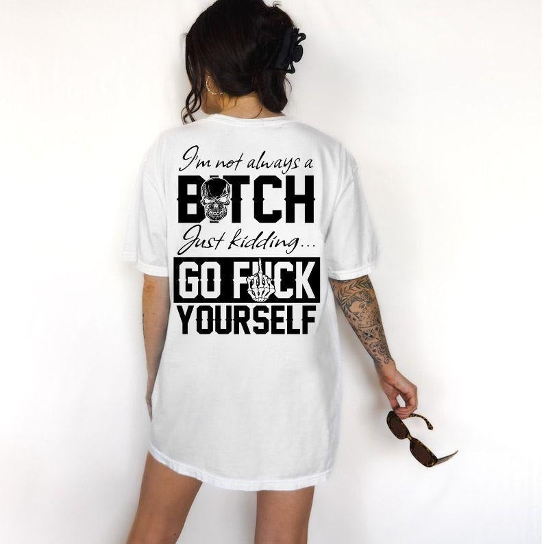 I'm Not Always A B*tch T-Shirt / Sweatshirt / Hoodie