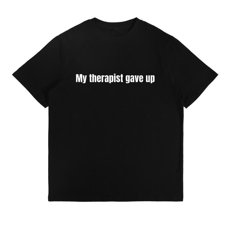 My Therapist Gave Up Funny Sarcastic Quote T-Shirt / Sweatshirt / Hoodie