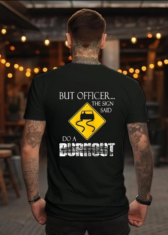 But Officer the Sign Said Do a Burnout Funny Casual Street Style Perfect Gift Unisex T-Shirt / Sweatshirt / Hoodie