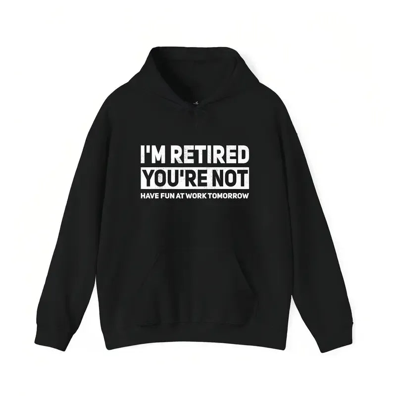 Humorous Retired I'm Retired You're Not Work Joke T-Shirt / Sweatshirt / Hoodie