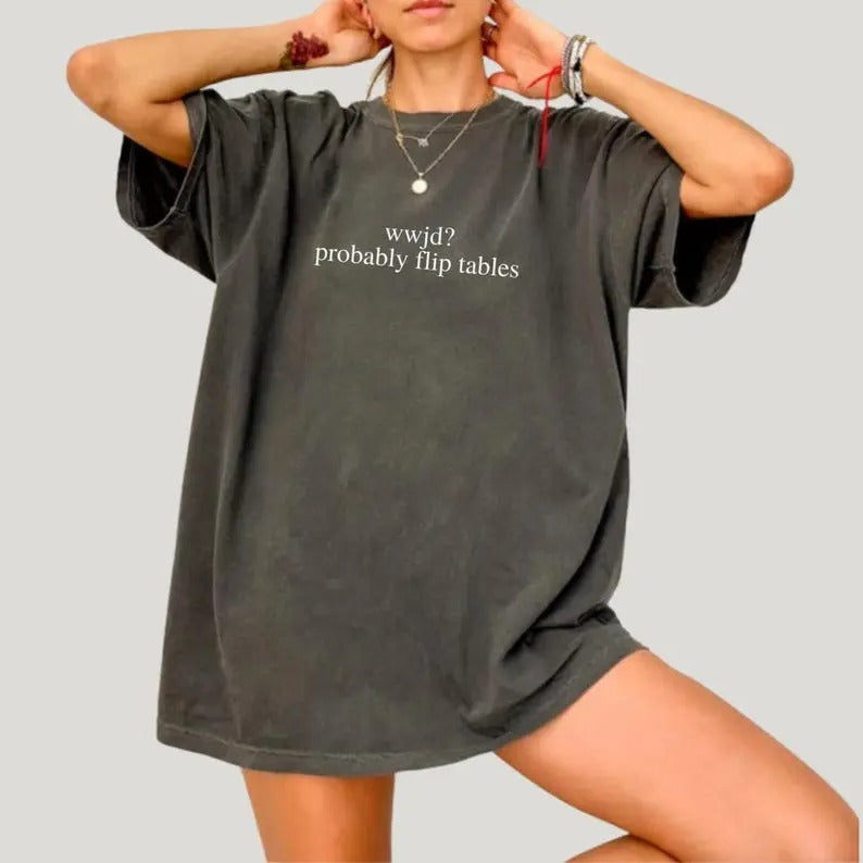 WWJD Probably Flip Tables Funny Christian Faith Quote T-Shirt / Sweatshirt / Hoodie