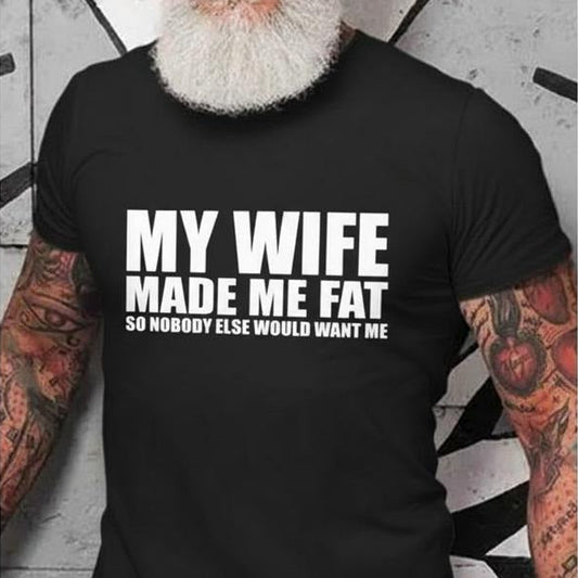 Funny Graphic My Wife Made Me Fat Family Relationships T-Shirt / Sweatshirt / Hoodie