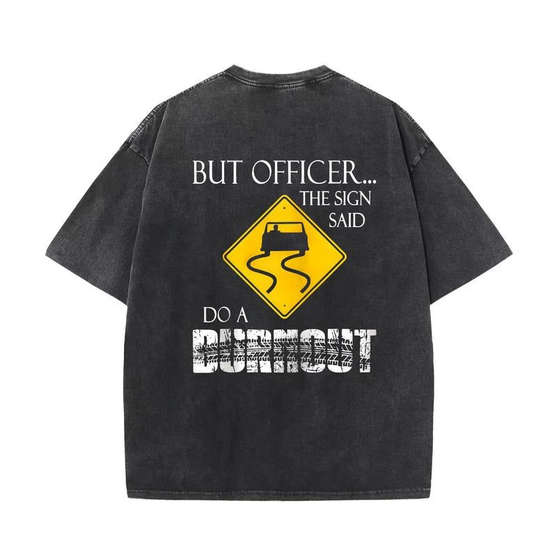 But Officer the Sign Said Do a Burnout Funny Casual Street Style Perfect Gift Unisex T-Shirt / Sweatshirt / Hoodie