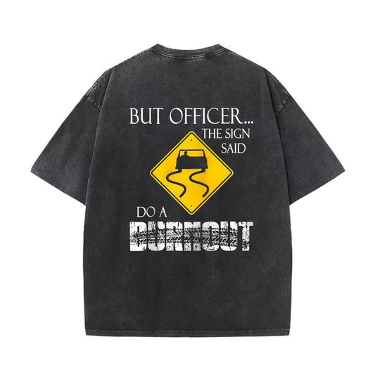 But Officer the Sign Said Do a Burnout Funny Casual Street Style Perfect Gift Unisex T-Shirt / Sweatshirt / Hoodie