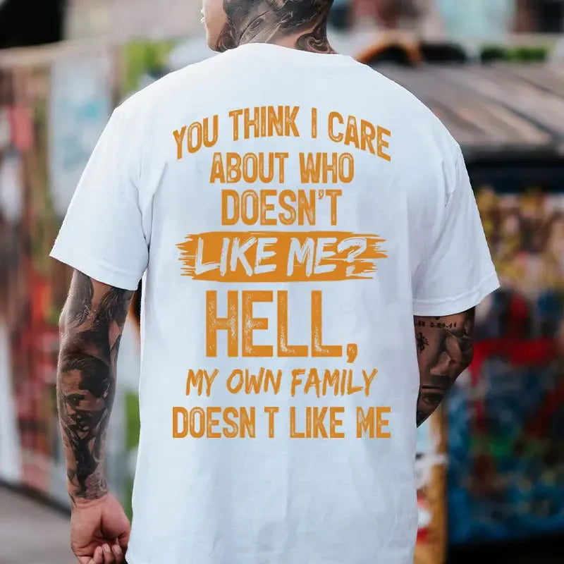 You Think I Care About Who Doesn’t Like Me Funny Sarcastic Quote Graphic T-Shirt / Sweatshirt / Hoodie