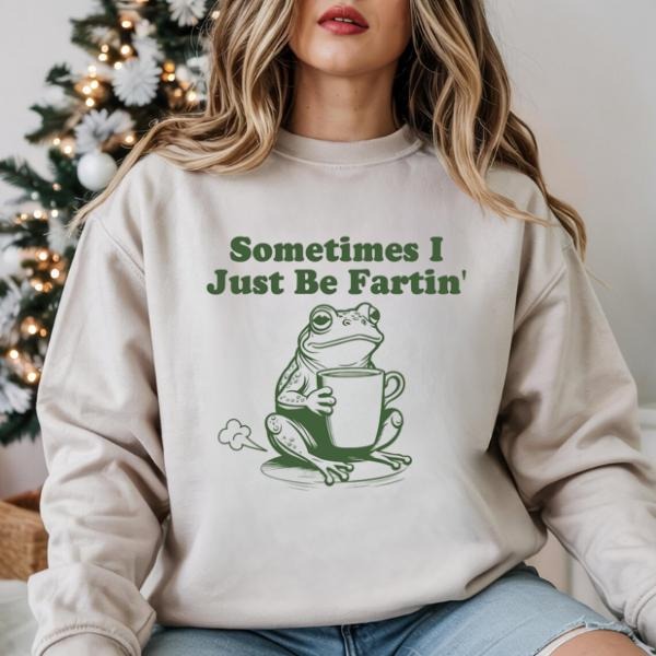 Sometimes I Just Be Fartin Funny Frog Meme Weirdcore Quirky Unhinged Gag Humor T-Shirt / Sweatshirt / Hoodie