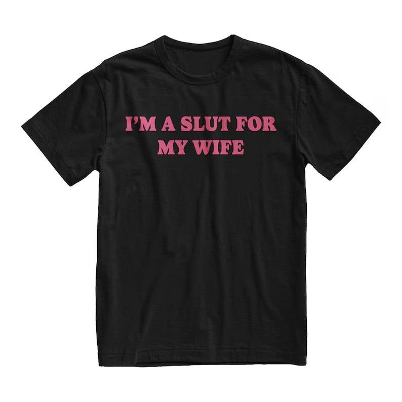 I’m A Slut For My Wife Funny Valentine Humor Quote T-Shirt / Sweatshirt / Hoodie
