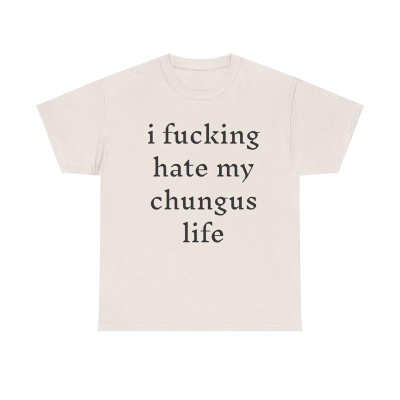 I Hate My Chungus Life T-Shirt / Sweatshirt / Hoodie