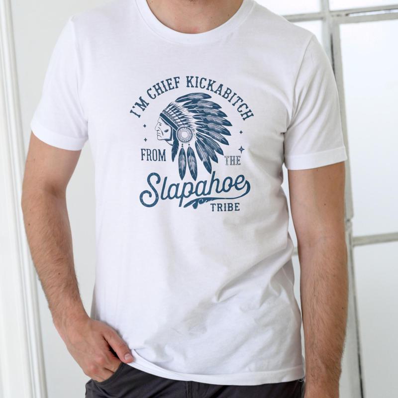Chief Kickabitch Slapahoe Tribe Funny Graphic Unisex T-Shirt / Sweatshirt / Hoodie