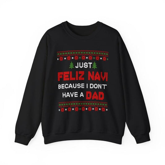 Just Feliz Navi Because I Don't Have a Dad Funny Christmas Ugly Style Holiday Gift Unisex T-Shirt / Sweatshirt / Hoodie