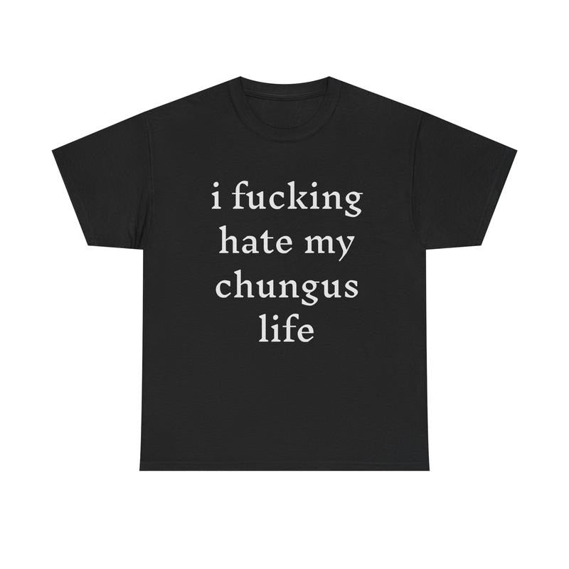 I Hate My Chungus Life T-Shirt / Sweatshirt / Hoodie
