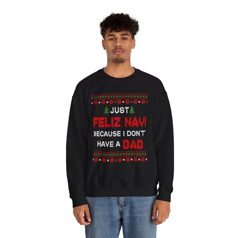 Just Feliz Navi Because I Don't Have a Dad Funny Christmas Ugly Style Holiday Gift Unisex T-Shirt / Sweatshirt / Hoodie