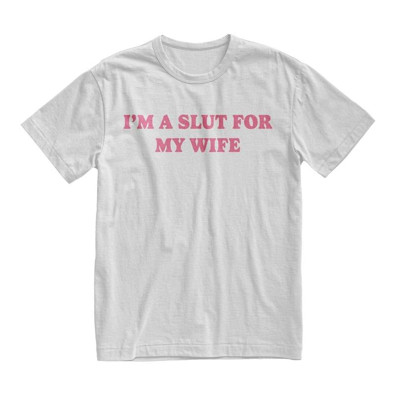 I’m A Slut For My Wife Funny Valentine Humor Quote T-Shirt / Sweatshirt / Hoodie
