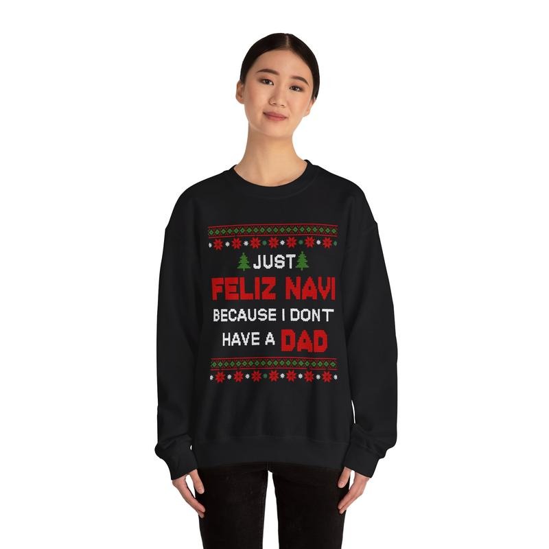 Just Feliz Navi Because I Don't Have a Dad Funny Christmas Ugly Style Holiday Gift Unisex T-Shirt / Sweatshirt / Hoodie