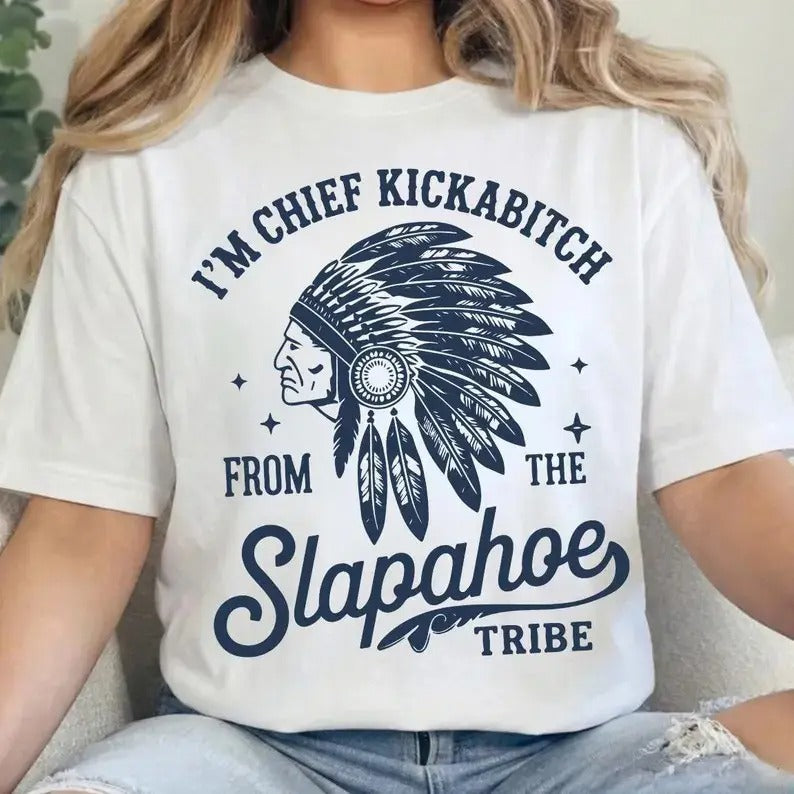 Chief Kickabitch Slapahoe Tribe Funny Graphic Unisex T-Shirt / Sweatshirt / Hoodie