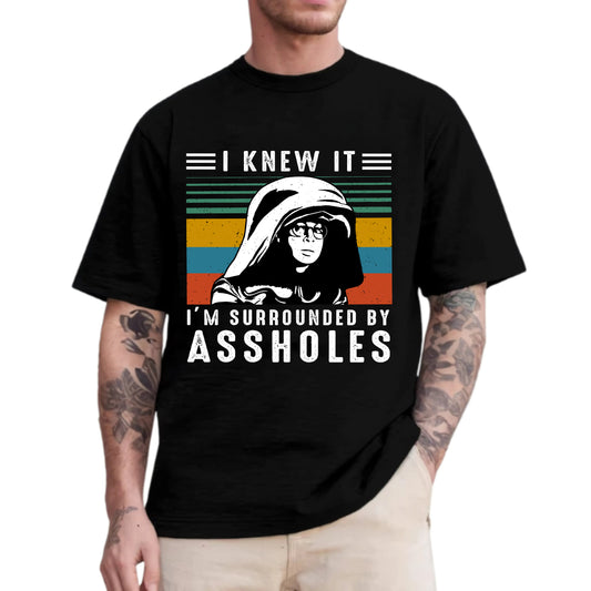 I Knew It Surrounded By Assholes Sarcastic Retro Humor Graphic T-Shirt / Sweatshirt / Hoodie