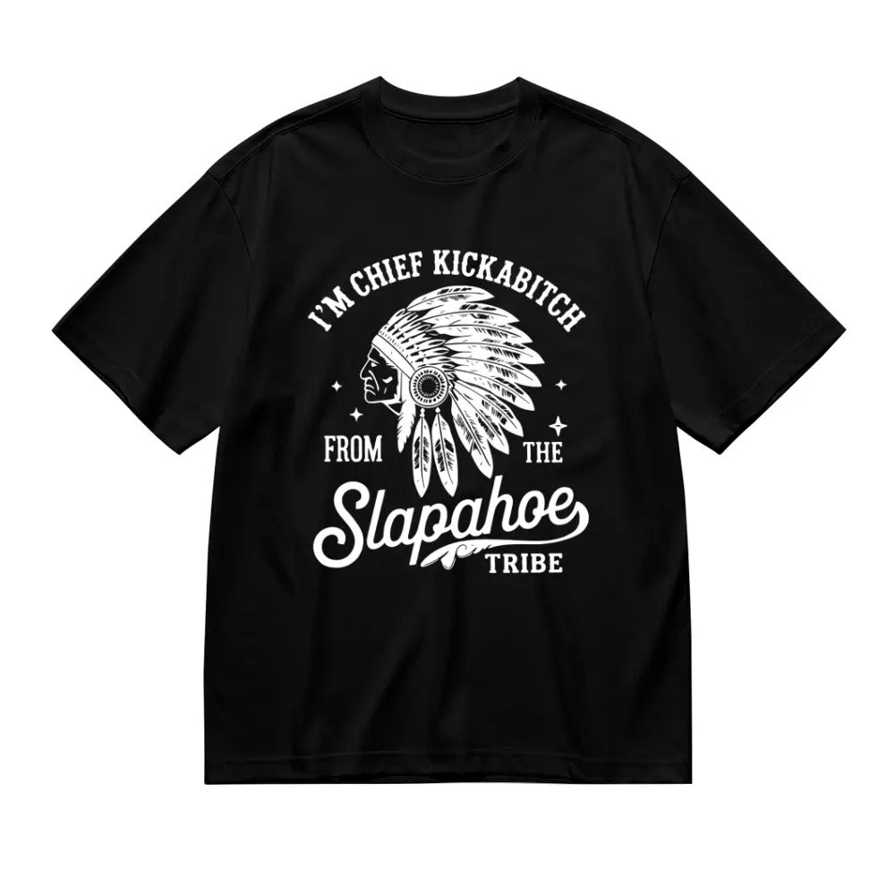 Chief Kickabitch Slapahoe Tribe Funny Graphic Unisex T-Shirt / Sweatshirt / Hoodie