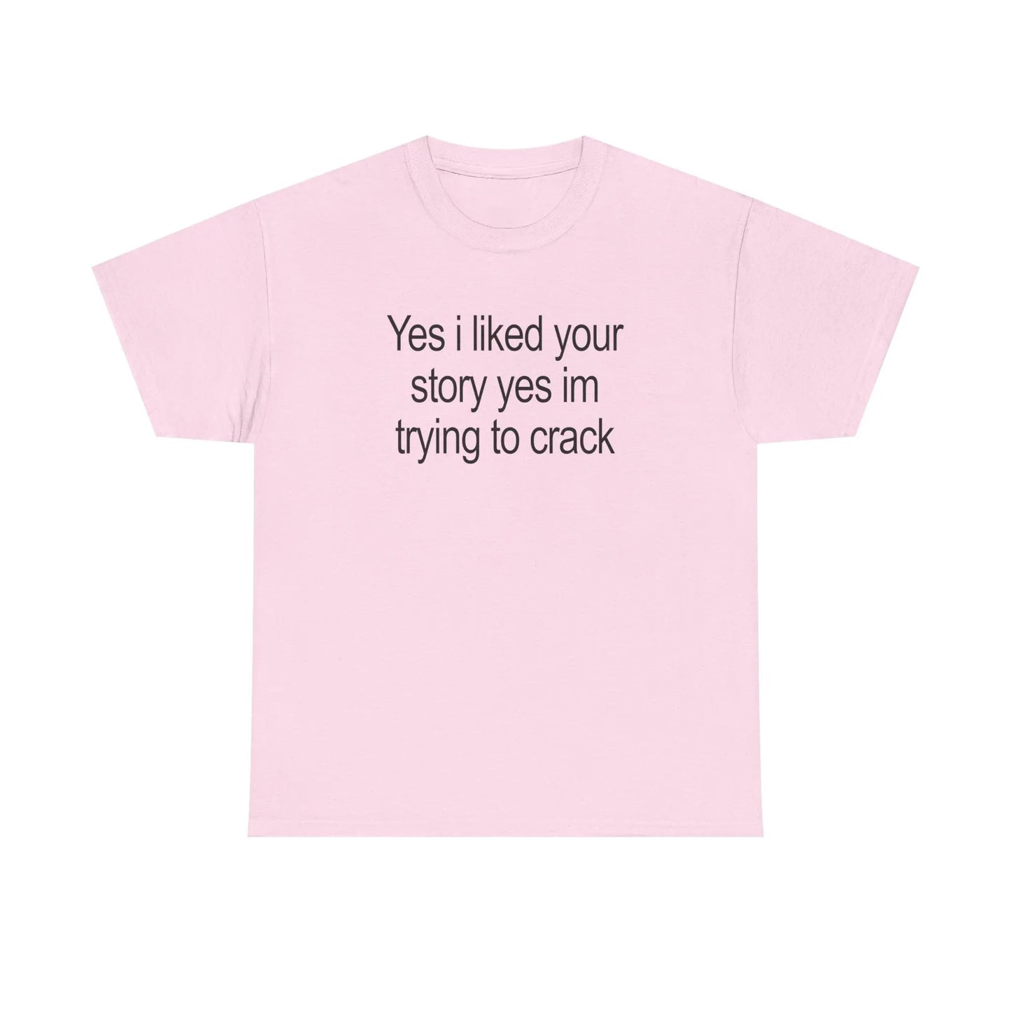 Yes I Liked Your Story T-Shirt / Sweatshirt / Hoodie