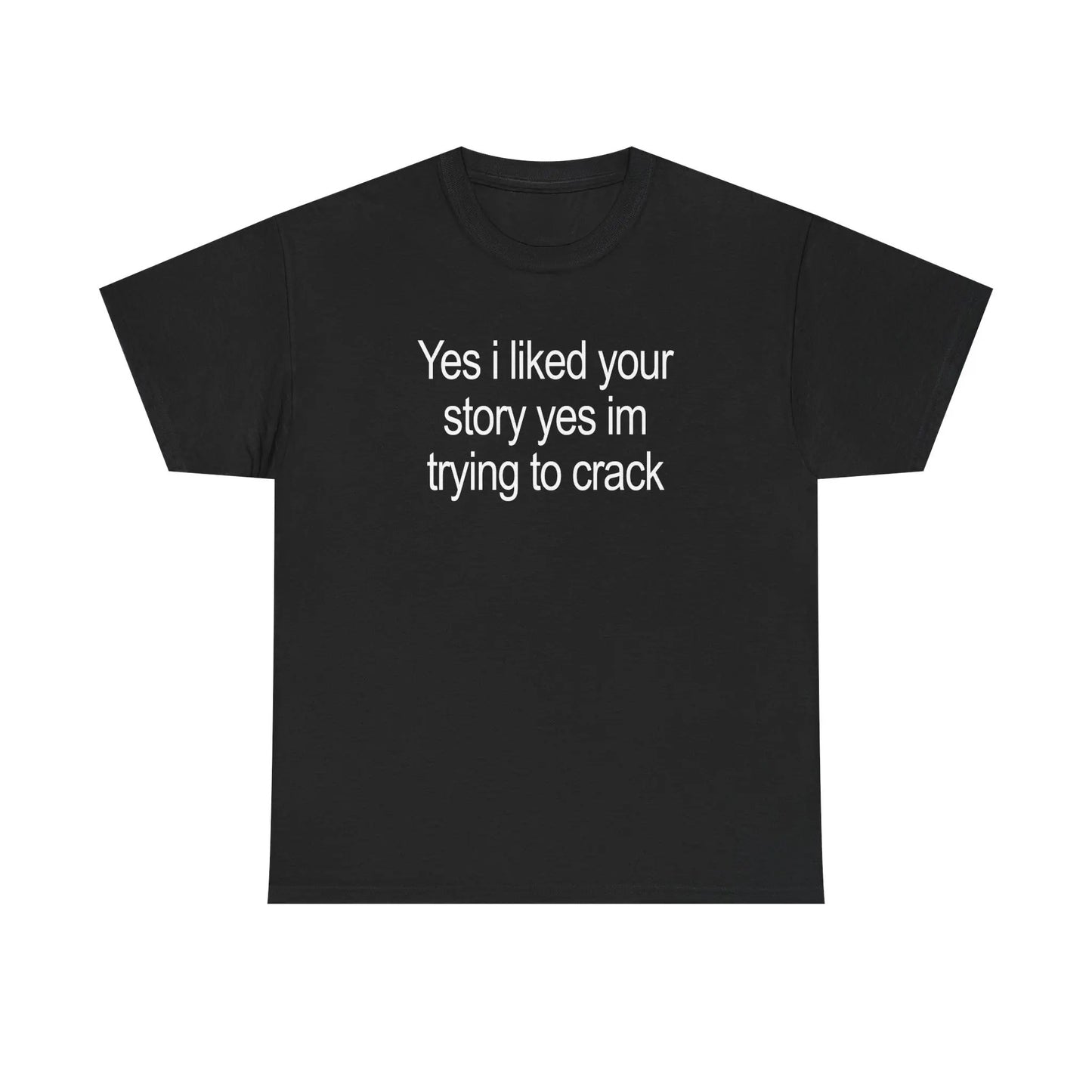 Yes I Liked Your Story T-Shirt / Sweatshirt / Hoodie