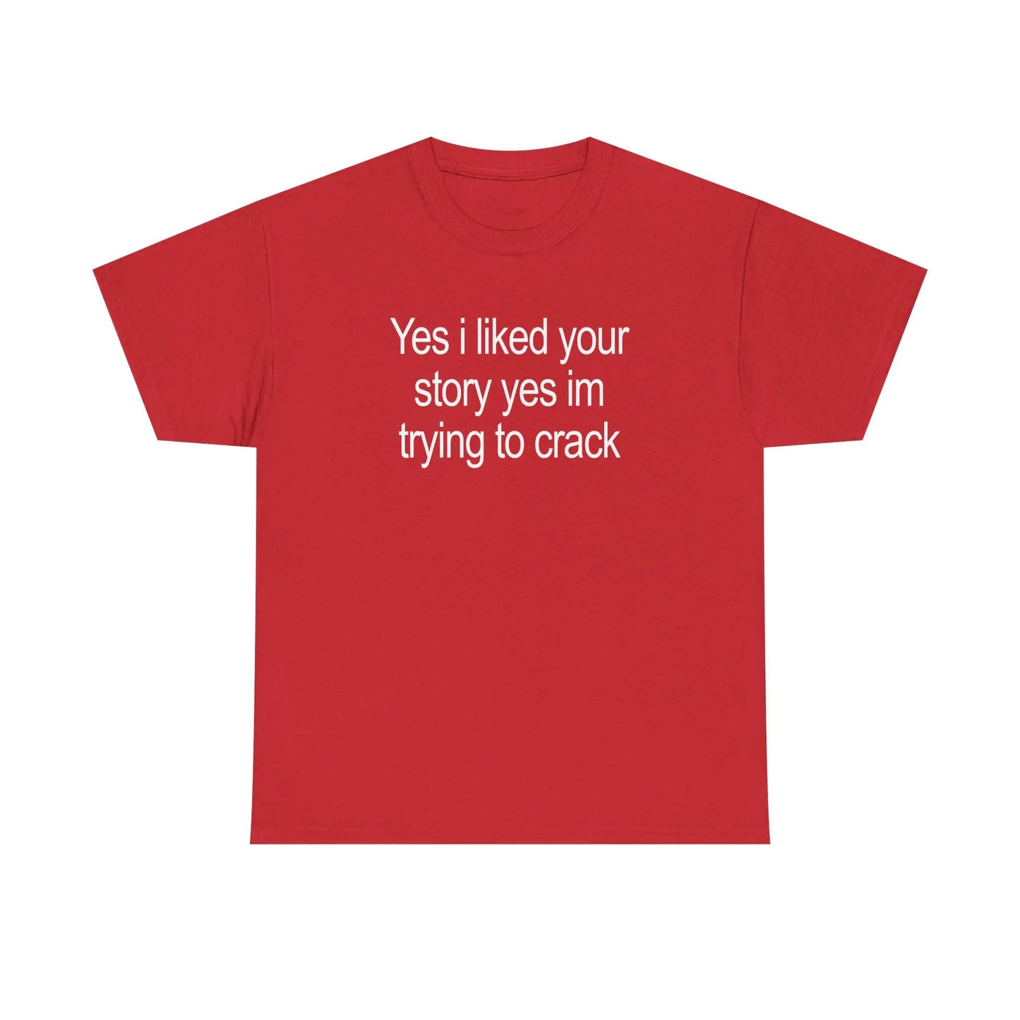 Yes I Liked Your Story T-Shirt / Sweatshirt / Hoodie