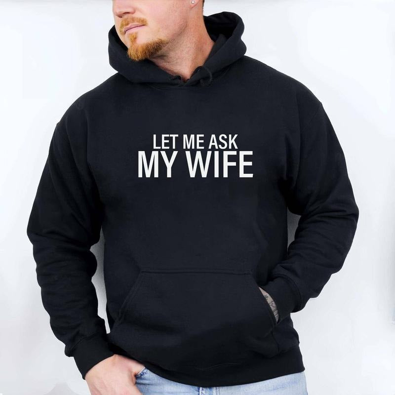 Let Me Ask My Wife Funny Bold Text Casual T-Shirt / Sweatshirt / Hoodie