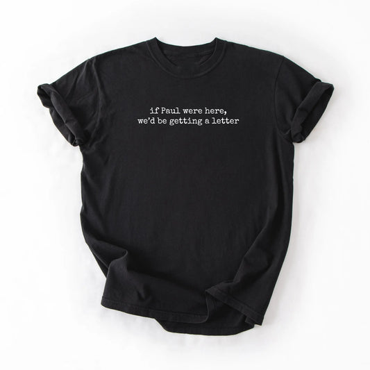 Christian Faith Humor Bible Quote If Paul Were Here We'd Be Getting A Letter T-Shirt / Sweatshirt / Hoodie