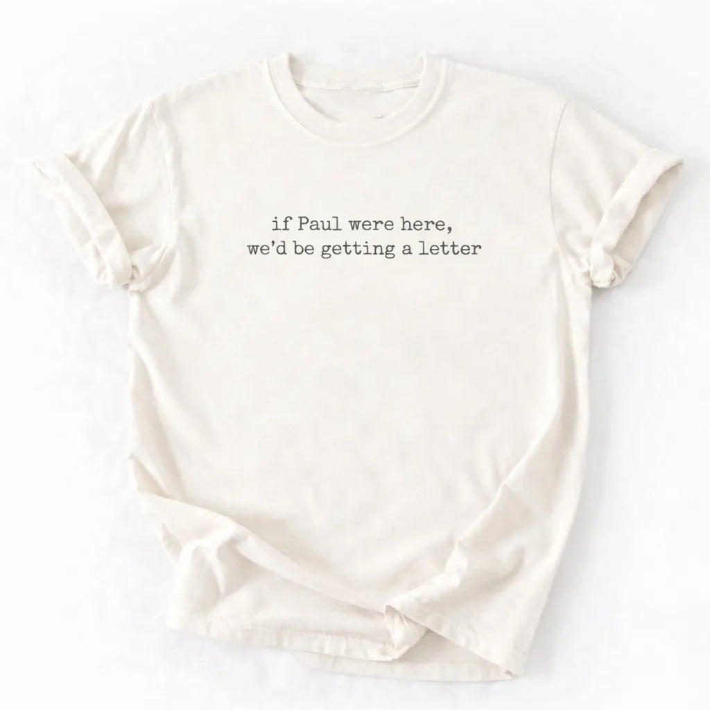 Christian Faith Humor Bible Quote If Paul Were Here We'd Be Getting A Letter T-Shirt / Sweatshirt / Hoodie