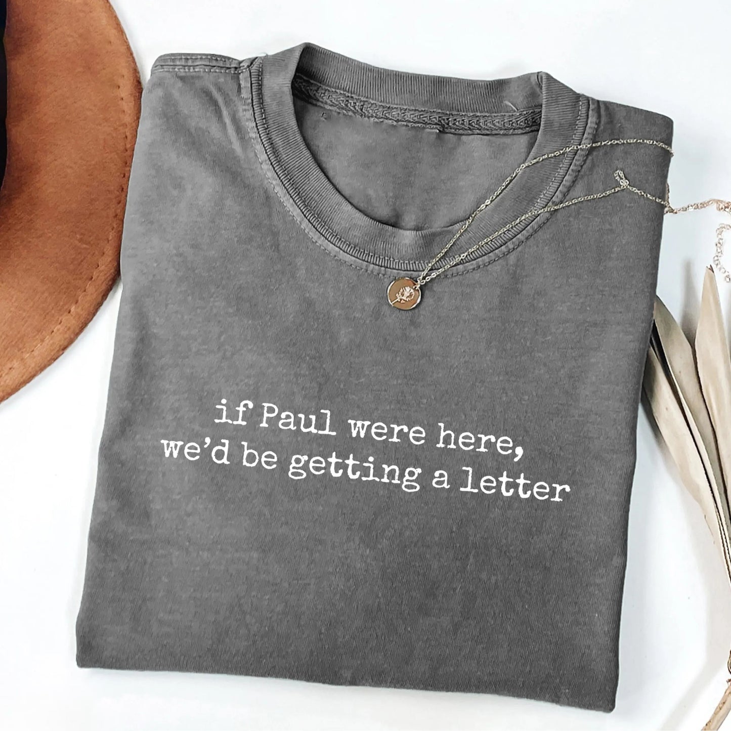 Christian Faith Humor Bible Quote If Paul Were Here We'd Be Getting A Letter T-Shirt / Sweatshirt / Hoodie