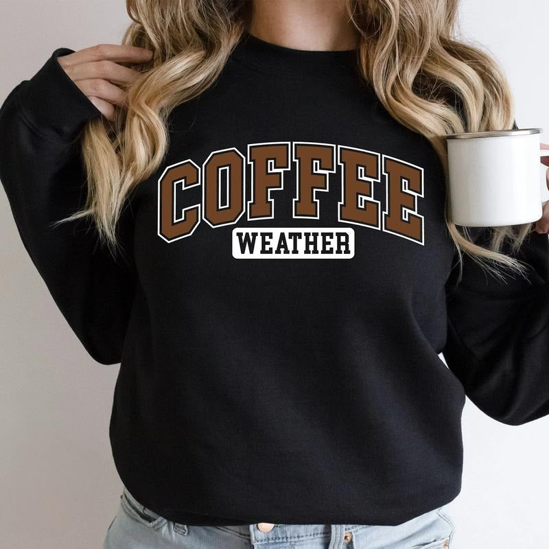 Coffee Weather Trendy Gift For Coffee Lovers T-Shirt / Sweatshirt / Hoodie