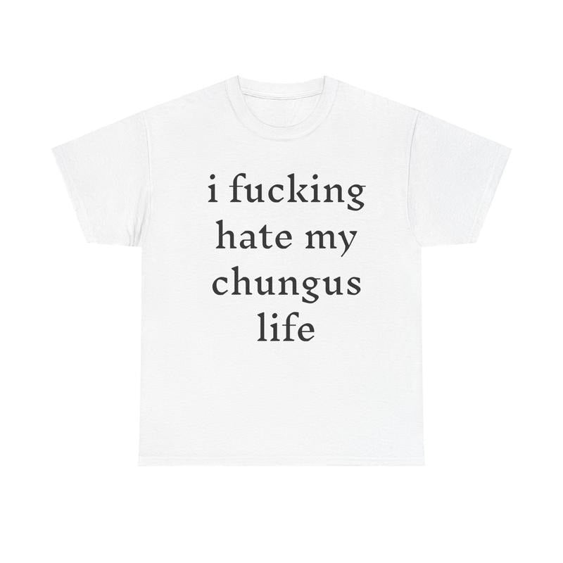 I Hate My Chungus Life T-Shirt / Sweatshirt / Hoodie