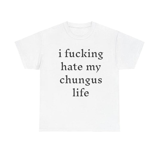 I Hate My Chungus Life T-Shirt / Sweatshirt / Hoodie