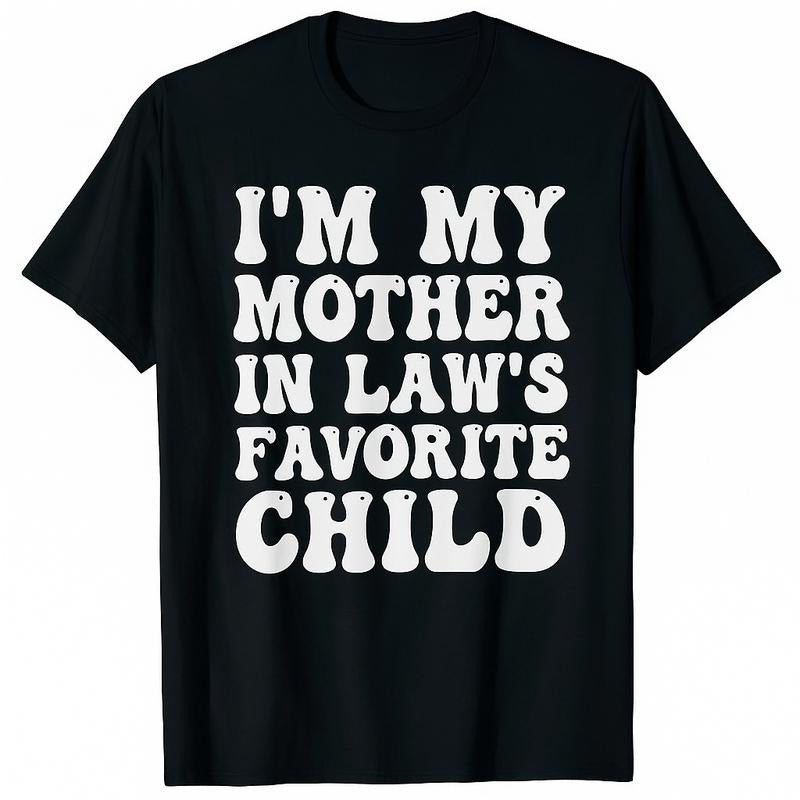 I'm My Mother In Law's Favorite Child T-Shirt / Sweatshirt / Hoodie