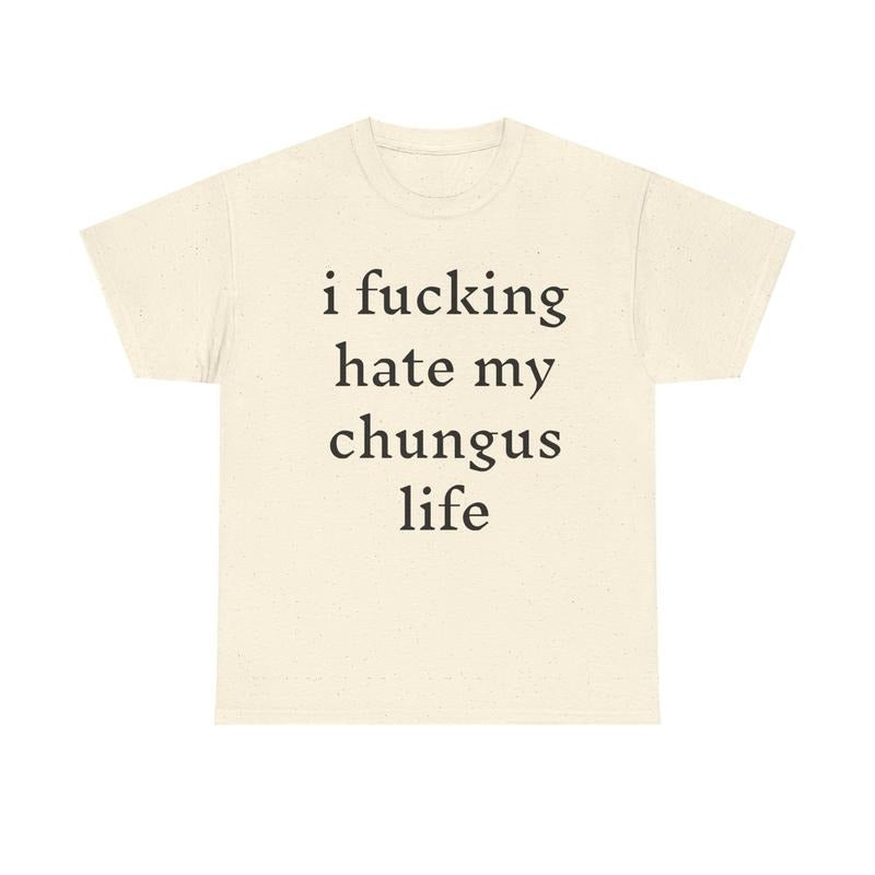 I Hate My Chungus Life T-Shirt / Sweatshirt / Hoodie
