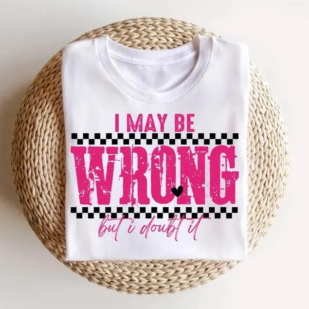 I May Be Wrong But I Doubt It Funny Sarcastic Graphic T-Shirt / Sweatshirt / Hoodie