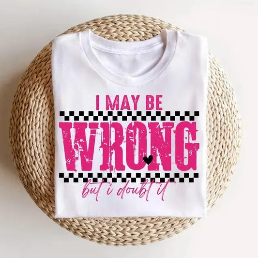 I May Be Wrong But I Doubt It Funny Sarcastic Graphic T-Shirt / Sweatshirt / Hoodie