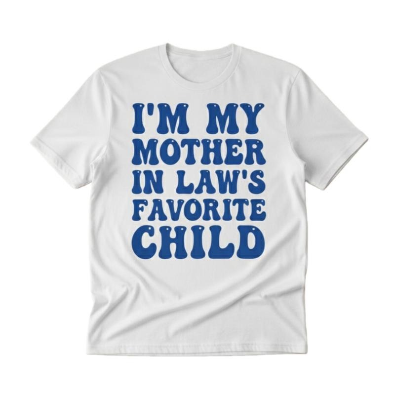 I'm My Mother In Law's Favorite Child T-Shirt / Sweatshirt / Hoodie