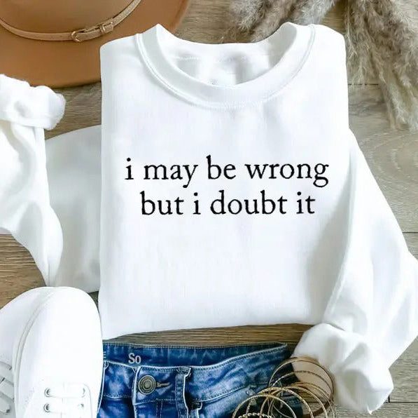 I May Be Wrong But I Doubt It T-Shirt / Sweatshirt / Hoodie
