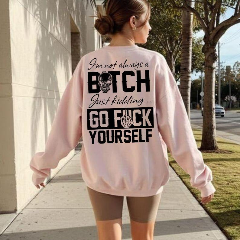I'm Not Always A B*tch T-Shirt / Sweatshirt / Hoodie