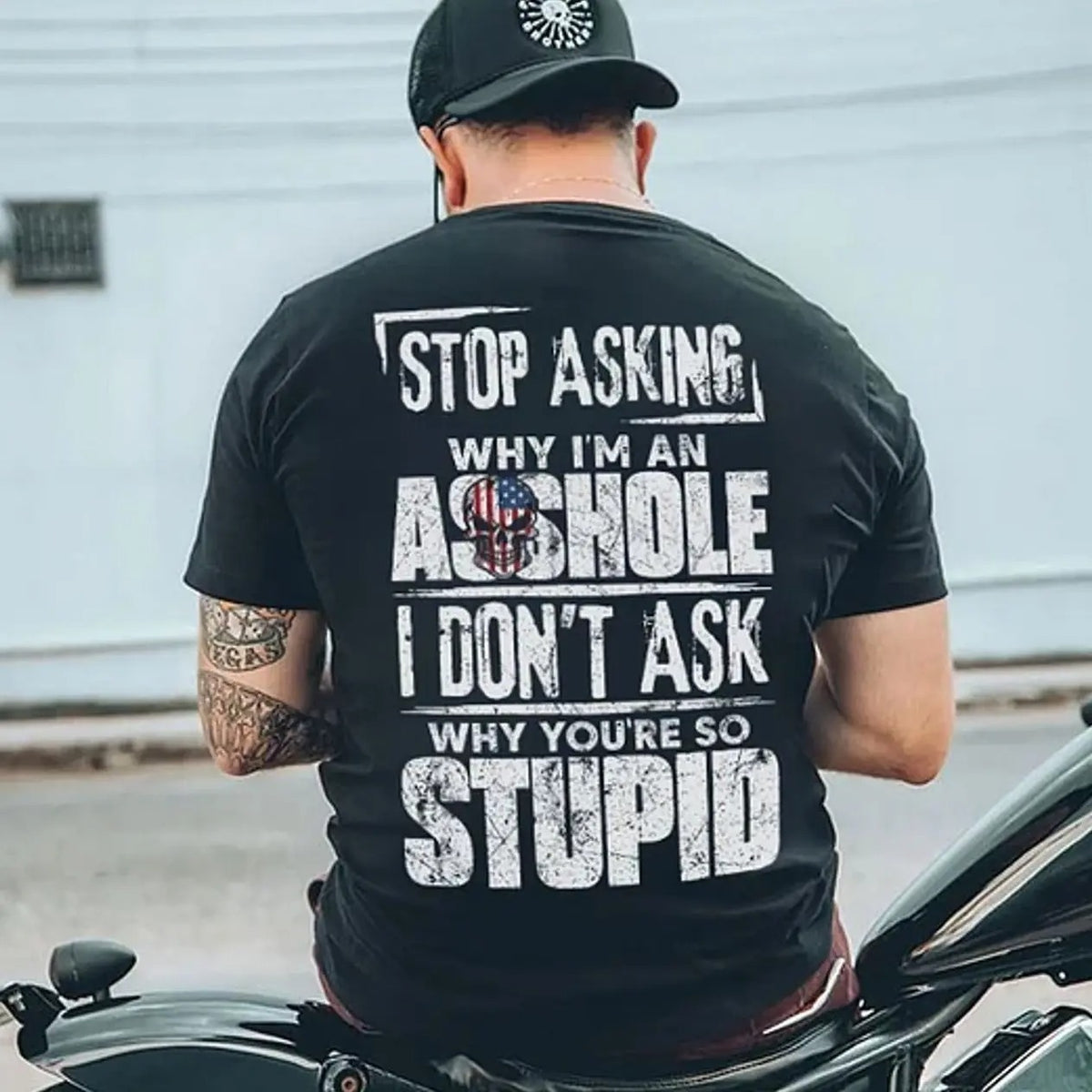 Stop Asking Why I'm An Assh*le I Don't Ask Why You're So Stupid T-Shirt / Sweatshirt / Hoodie