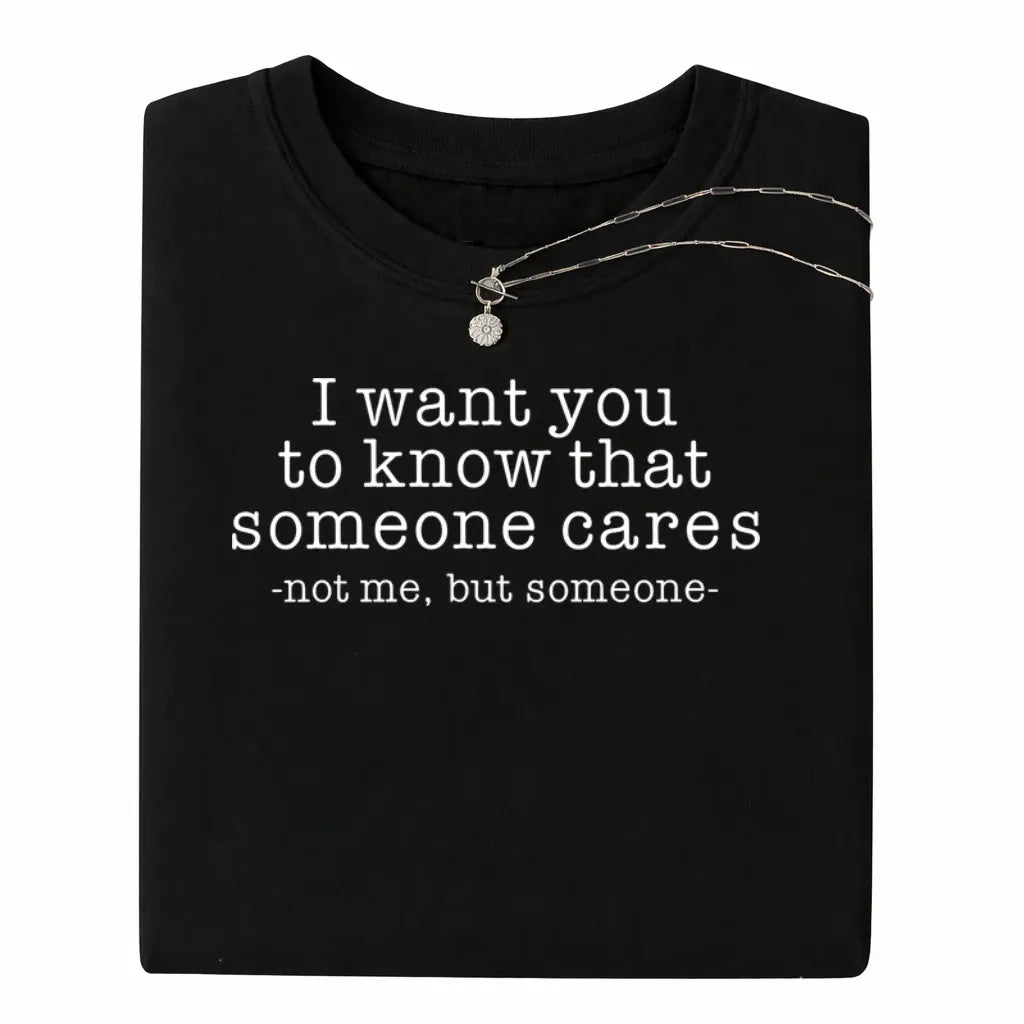 Someone Cares Not Me Sarcastic Quote Dark Humor T-Shirt / Sweatshirt / Hoodie