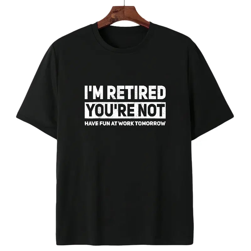 Humorous Retired I'm Retired You're Not Work Joke T-Shirt / Sweatshirt / Hoodie