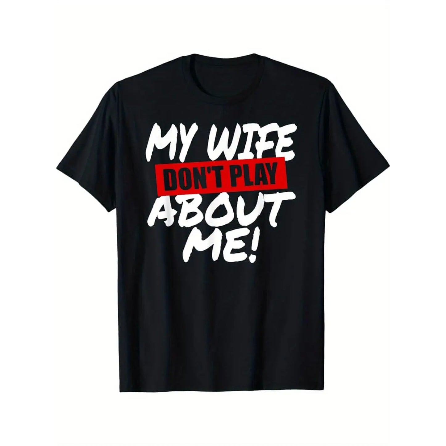 My Wife Don't Play About Me Gift For Husband Humor Graphic T-Shirt / Sweatshirt / Hoodie